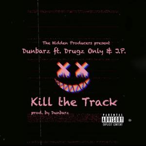 Kill the Track (feat. Drugz Only & J.P.) [Explicit]