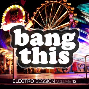 Bang This! - Electro Session, Vol. 12