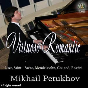 Mikhail Petukhov. Virtuoso Romantic: Liszt, Saint-Saens, Mendelssohn, Gounod, Rossini