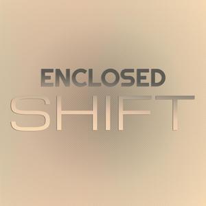 Enclosed Shift