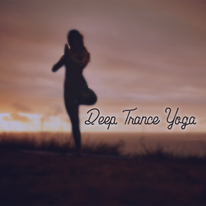 Deep Trance Yoga - Find Your Inner Mantra and Practice Asanas, Stretching, Meditation Time, Pilates in Mind, Awaken Your Energy, Powerful Yoga, Ambient Streams