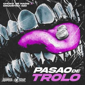Pasao de Trolo (feat. Dinamitaah 420 & Chuky de nadie)