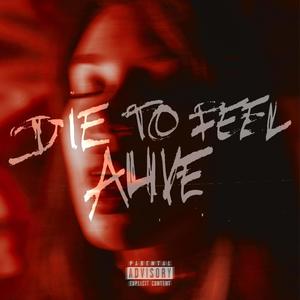 Die To Feel Alive (Explicit)