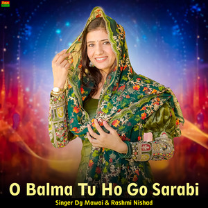 O Balma Tu Ho Go Sarabi