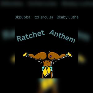 Ratchet Anthem (feat. BkabyLutha & ItzHerculez) [Explicit]
