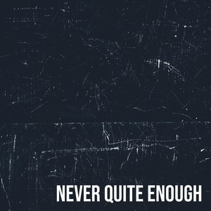 Never Quite Enough