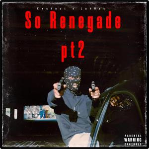 So Renegade pt2 (feat. luhnasrenegade) [Explicit]