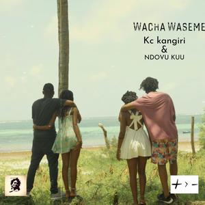 WACHA WASEME(feat. NDOVU KUU)