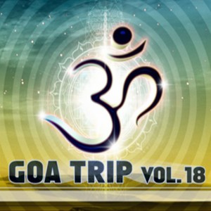 Goa Trip, Vol. 18 (Goa, Psytrance, Goatrance and Trance Anthems)