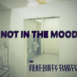 NOT IN THE MOOD (feat. DIRTY THIRTY) [Explicit]
