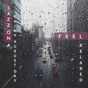 Jazz on a Rainy August Day – Feel Relaxed