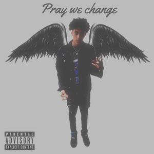 Pray We Change (Explicit)