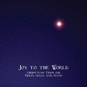 Joy to the World: Christmas Trios for Violin, Cello, and Piano