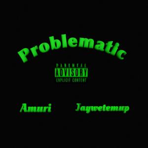 Problematic (feat. jaywetemup) (Explicit)
