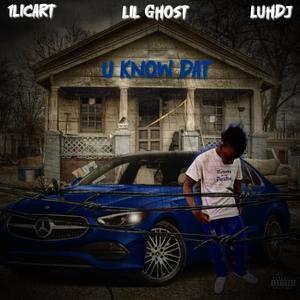 U know dat (feat. Lil Ghost & LuhDJ) [Explicit]