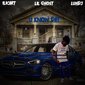 U know dat (feat. Lil Ghost & LuhDJ) (Explicit)