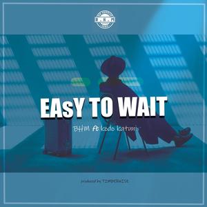 Easy to wait (feat. Kodo katuni)