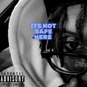 ITS NOT SAFE HERE (Explicit)