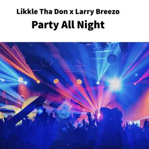 Party All Night (feat. Likkle Tha Don & Larry Breezo)