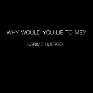 Why Would You Lie to Me?