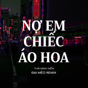 Nợ Em Chiếc Áo Hoa (Đại Mèo Remix)