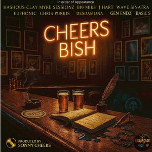 Cheers Bish (feat. Myke Sessionz, Bi9 Mik3, J Hart, Wave Sinatra, Euphonic Aspekt, Chris Purkis, Desdamona, Gen Endz & Basics) (Explicit)