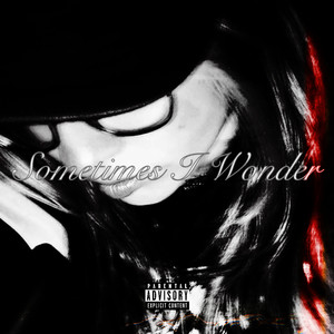 SOMETIMES I WONDER (Explicit)