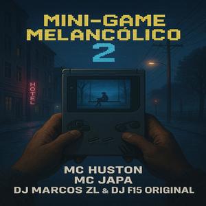 Mini Game Melancólico 2 (feat. MC Huston, Mc Japa & DJ F15 ORIGINAL|Explicit)