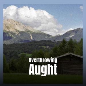 Overthrowing Aught