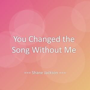 You Changed the Song Without Me