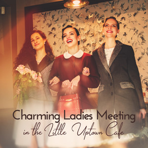 Charming Ladies Meeting in the Little Uptown Cafe: Best Instrumental Smooth Jazz 2019 Selection for All Kinds of Cafe and Little Restaurant