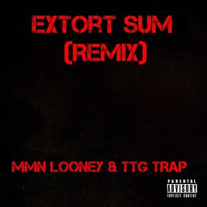 Extort Sum (TTG Trap Remix) [Explicit]