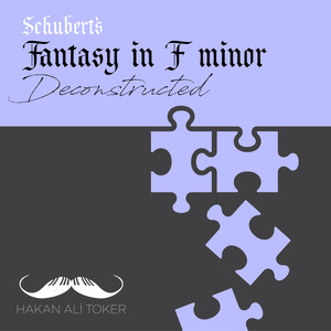 Fantasy in F Minor Deconstructed (After Schubert D. 940)