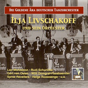 GOLDEN ERA OF GERMAN DANCE BANDS (THE): Ilja Livschakoff Dance Orchestra (1930-1936)