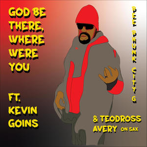 gOD bE tHERE (wHERE WERE yOU) (feat. kEVIN gOINS & tEODROSS aVERY)