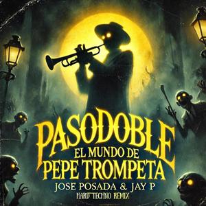 Pasodoble - El Mundo de Pepe el Trompeta (Jose Posada & Jay P Hard Techno Edit)