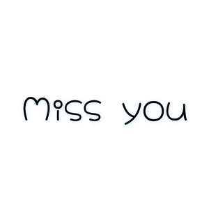 Miss you