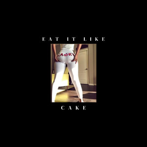 Eat It Like Cake (Explicit)