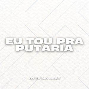 Eu Tou Pra Putaria