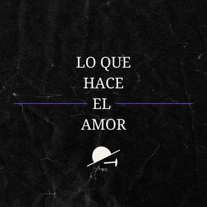 LO QUE HACE EL AMOR