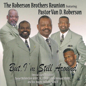 But I'm Still Around (feat. Pastor Van D. Roberson. Pastor Melvin Von Wade, Sr, Pastor Calvin Bernard Rhone & Rev. Wayne Anthony Roach) )