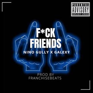 **** Friends (feat. Nino Gully & Galexy) [Explicit]