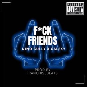**** Friends (feat. Nino Gully & Galexy) (Explicit)