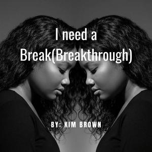 I need a break (breakthrough)