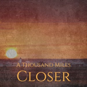 A Thousand Miles Closer