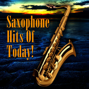 Saxophone Hits Of Today!