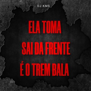 Ela Toma - Sai da Frente É o Trem Bala