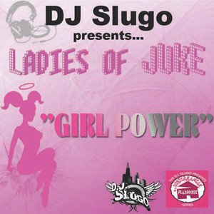 DJ Slugo Presents: Girl Power (Ladies Of Juke)