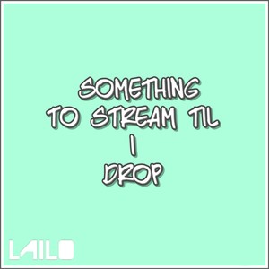 Something to Stream Til I Drop