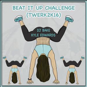 Beat It Up Challenge (TWERK2K16)